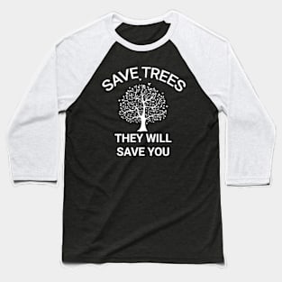 Save trees they will save you go green save the planet Baseball T-Shirt